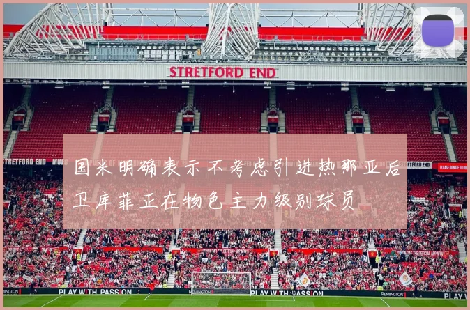 国米明确表示不考虑引进热那亚后卫库菲正在物色主力级别球员