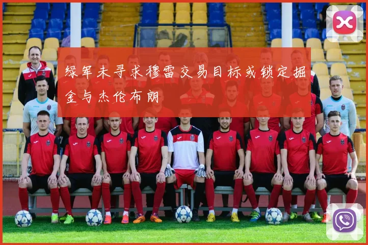 绿军未寻求穆雷交易目标或锁定掘金与杰伦布朗
